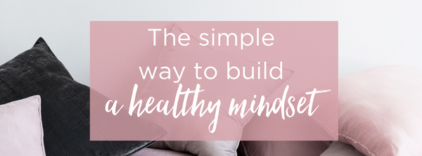 The Simple Way to Build a Healthy Mindset (+ Free Download)